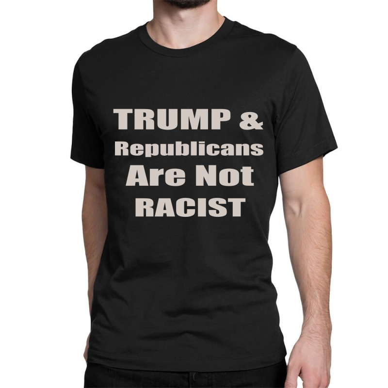 Trump Republicans Are Not Racist Classic T-shirt | Artistshot