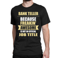 Bank Teller Because Freakin' Awesome Isn't A Job Title Classic T-shirt | Artistshot