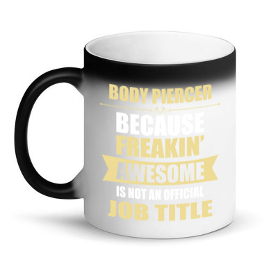 Body Piercer Because Freakin' Awesome Isn't A Job Title Magic Mug Designed By Thanchashop