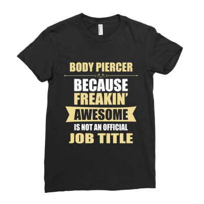 Body Piercer Because Freakin' Awesome Isn't A Job Title Ladies Fitted T-shirt Designed By Thanchashop