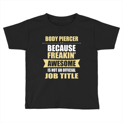Body Piercer Because Freakin' Awesome Isn't A Job Title Toddler T-shirt Designed By Thanchashop