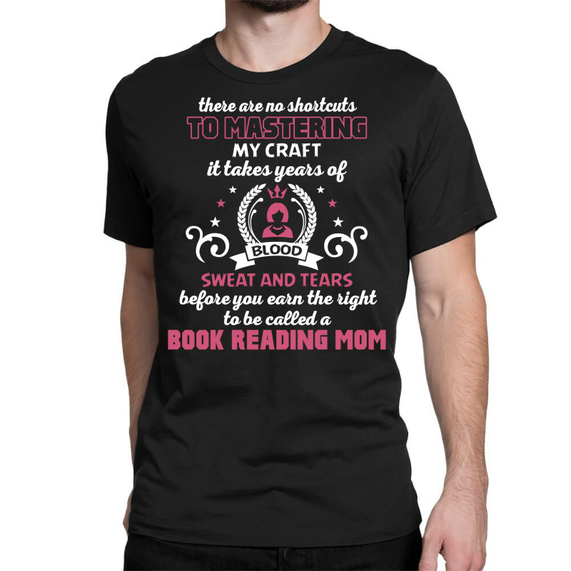 Book Reading Mom, No Shortcuts To Mastering My Craft Classic T-shirt by thanchashop | Artistshot