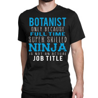 Botanist Because Ninja Is Not A Job Title Classic T-shirt | Artistshot