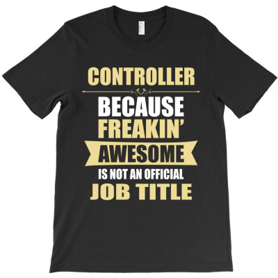 Controller Because Freakin' Awesome Isn't A Job Title T-shirt Designed By Thanchashop