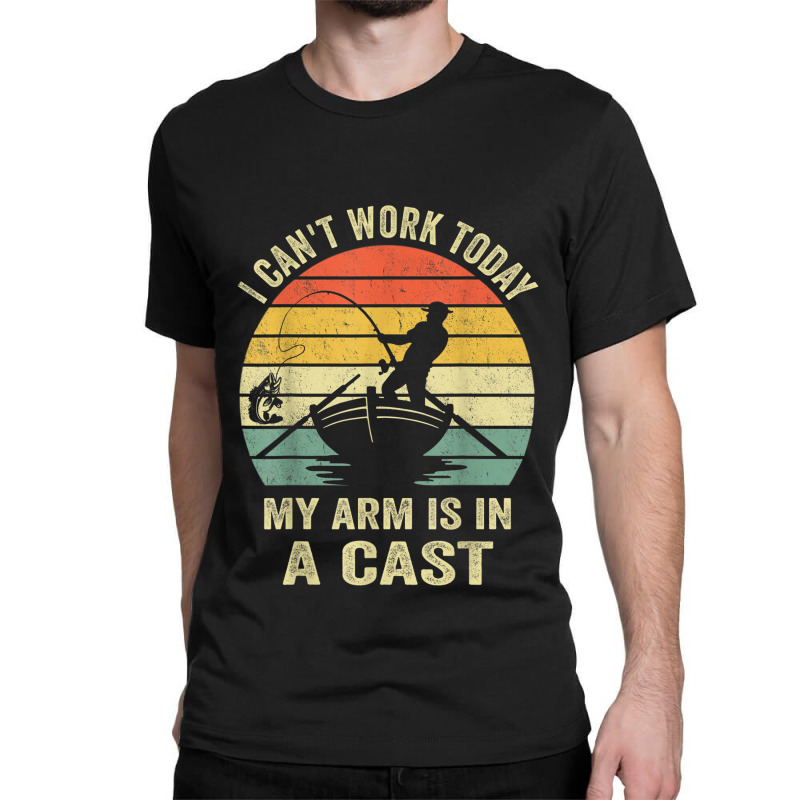 Can't Work Today My Arm Is In A Cast T Shirt Funny Fishing T Shirt Classic T-shirt | Artistshot