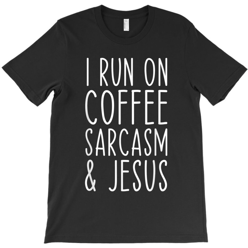 I Run On Coffee Sarcasm And Jesus Bold Christian Funny T Shirt T-shirt | Artistshot