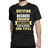 Dietitian Because Freakin' Awesome Isn't A Job Title Classic T-shirt | Artistshot