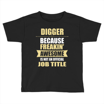 Digger Because Freakin' Awesome Isn't A Job Title Toddler T-shirt Designed By Thanchashop