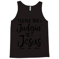 Leave The Judging To Jesus Leave The Judgin' To Jesus Day Gift Tank Top | Artistshot