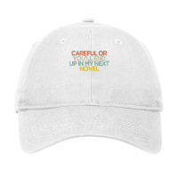 Funny Careful Or You'll End Up In My Next Novel T Shirt Adjustable Cap | Artistshot