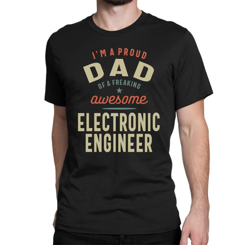 Proud Dad Of An Awesome Electronic Engineer Classic T-shirt by cidolopez | Artistshot