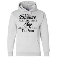 I Am Expensive All The Time Stop Asking When I'm Free, Funny T Shirt Champion Hoodie | Artistshot