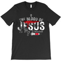 The Blood Of Jesus Is My Vaccine Christian Anti Vaccine T Shirt T-shirt | Artistshot