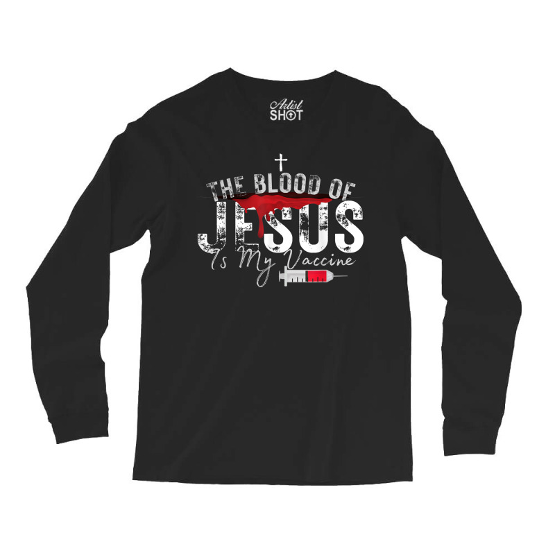 The Blood Of Jesus Is My Vaccine Christian Anti Vaccine T Shirt Long Sleeve Shirts | Artistshot