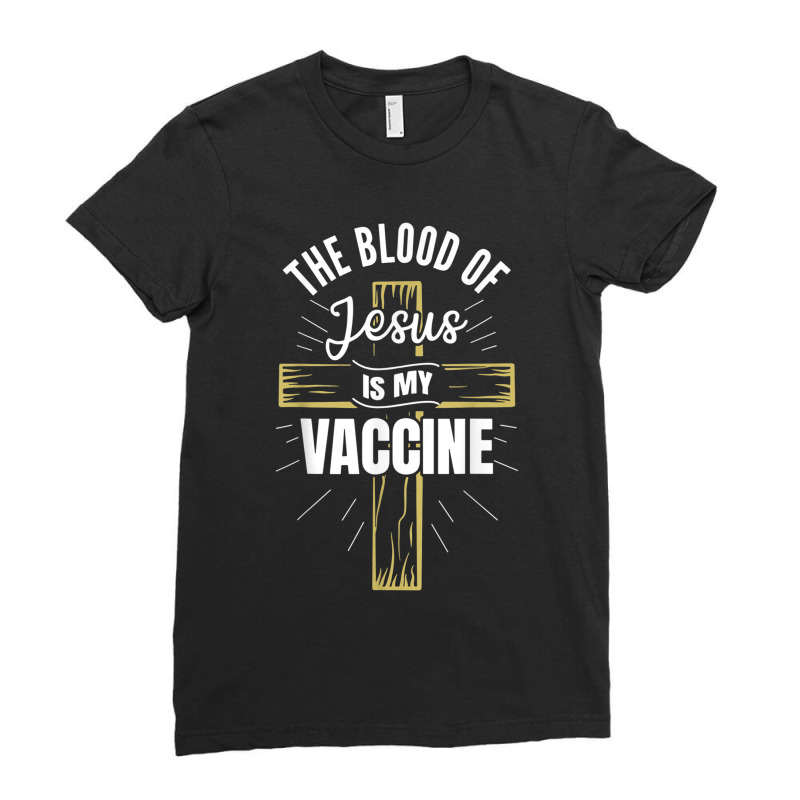 The Blood Of Jesus Is My Vaccine God Christian Faith Jesus. Tshirt Ladies Fitted T-Shirt by Great Tshirt | Artistshot