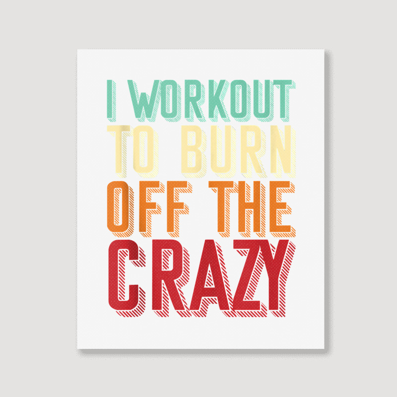 Weightlifters I Workout To Burn Off The Crazy Workout Tank Top Portrait Canvas Print | Artistshot