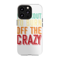 Weightlifters I Workout To Burn Off The Crazy Workout Tank Top Iphone 13 Pro Case | Artistshot