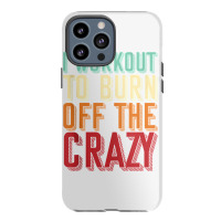 Weightlifters I Workout To Burn Off The Crazy Workout Tank Top Iphone 13 Pro Max Case | Artistshot