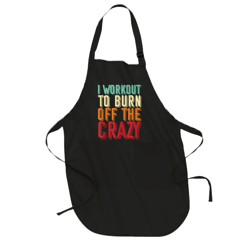 Weightlifters I Workout To Burn Off The Crazy Workout Tank Top Full-length Apron | Artistshot