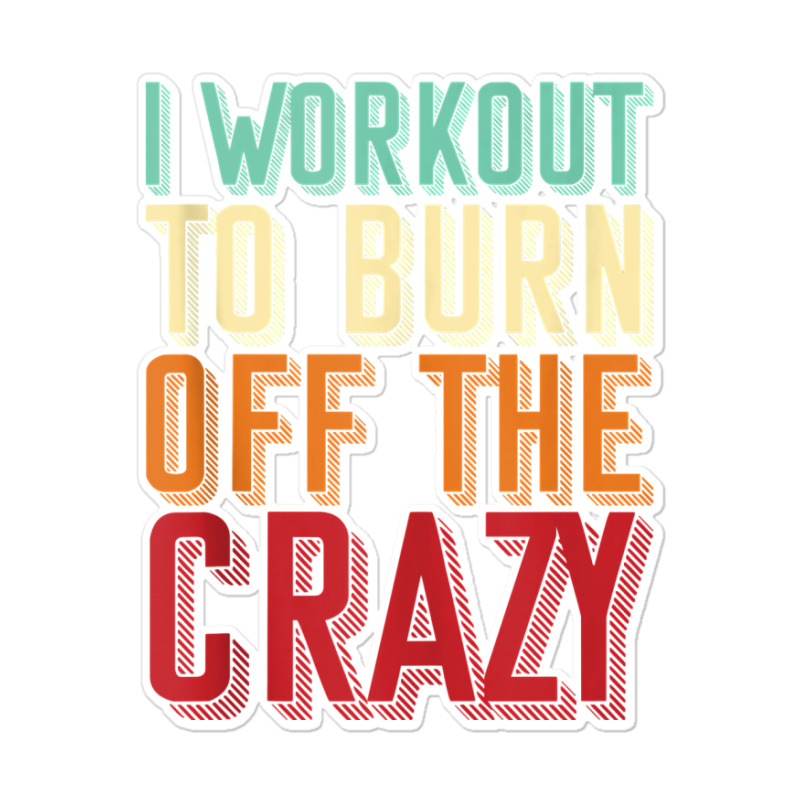 Weightlifters I Workout To Burn Off The Crazy Workout Tank Top Sticker | Artistshot