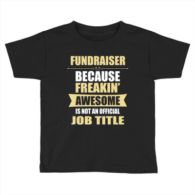 Fundraiser Because Freakin' Awesome Isn't A Job Title Toddler T-shirt Designed By Thanchashop