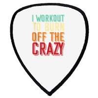 Weightlifters I Workout To Burn Off The Crazy Workout Tank Top Shield S Patch | Artistshot