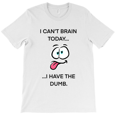 I Can't Brain Today T-shirt Designed By Erna Mariana