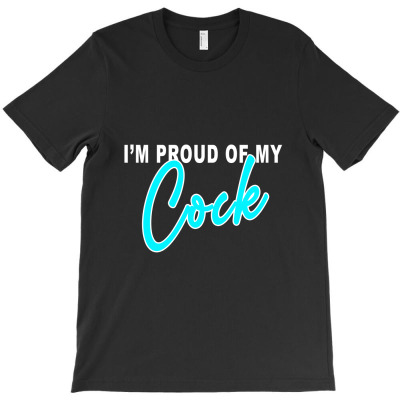 I'm Proud Of My Cock  T Shirt T-shirt Designed By Erna Mariana