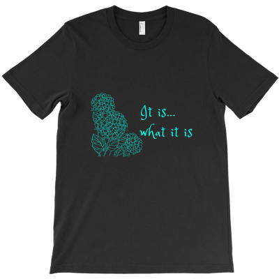 It Is... What It Is T-shirt Designed By Erna Mariana