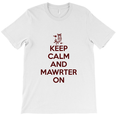 Keep Calm And Mawrter On Graphic Art T Shirt T-shirt Designed By Erna Mariana