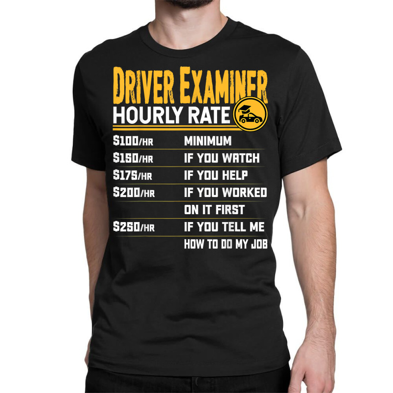 Driver Examiner Hourly Rate   Funny Driver Investigator T Shirt Classic T-shirt by moneyydopoienlc | Artistshot