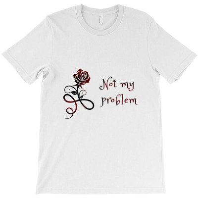 Not My Problem  T Shirt T-shirt Designed By Erna Mariana