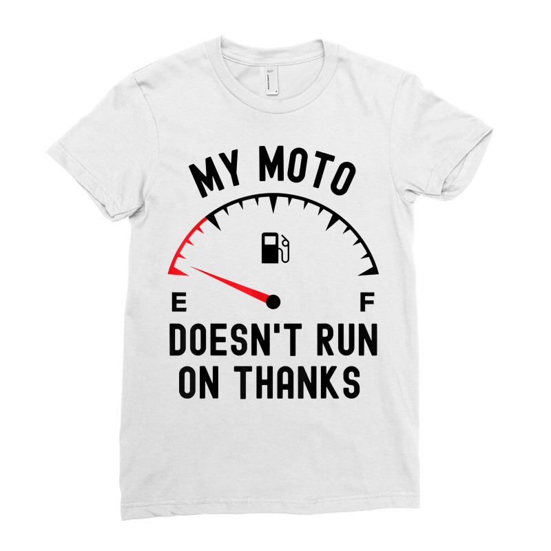 My Moto Doesn't Run On Thanks Funny Motorcycle Empty Fuel T Shirt Ladies Fitted T-Shirt by graftmshindeatw | Artistshot