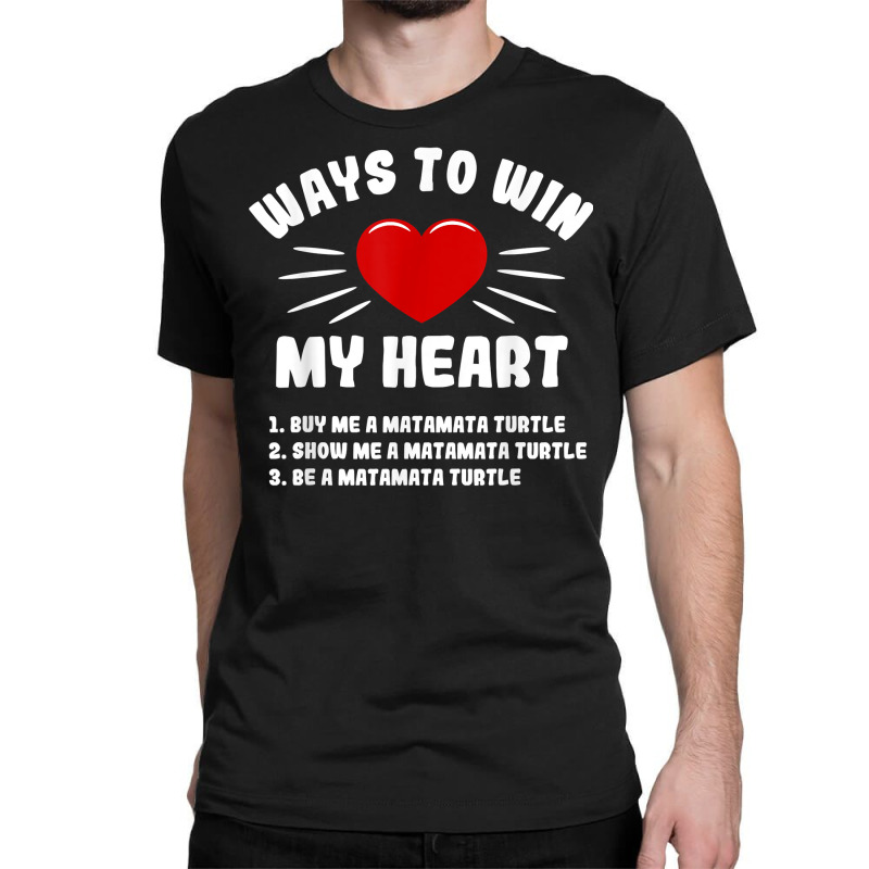 Ways To Win My Heart Matamata Turtle Funny Animal Meme Humor T Shirt Classic T-shirt | Artistshot