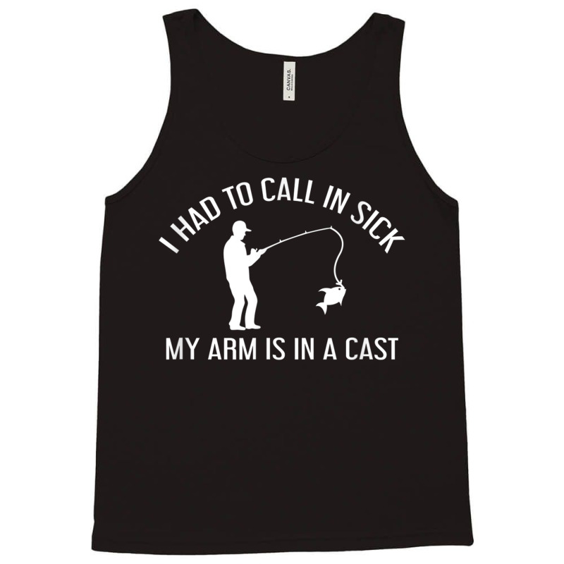 I Had To Call In Sick, My Arm Is In A Cast   Fishing Shirt Tank Top | Artistshot