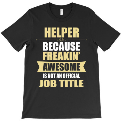 Helper Because Freakin' Awesome Isn't A Job Title T-shirt Designed By Thanchashop