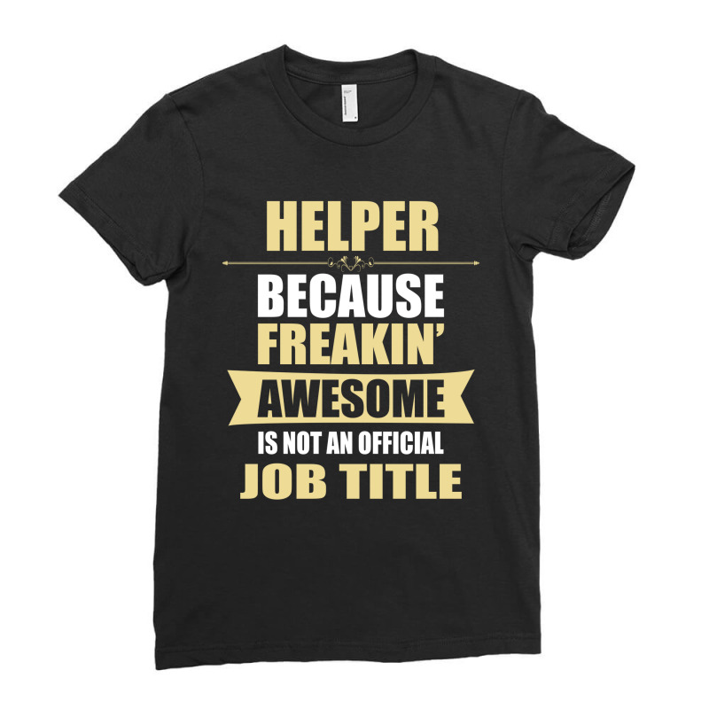 Helper Because Freakin' Awesome Isn't A Job Title Ladies Fitted T-shirt | Artistshot