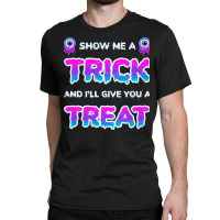 Show Me A Trick T Shirtfunny Adult Humor Halloween Costume Party Show Classic T-shirt | Artistshot