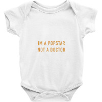 Im A Popstar Not A Doctor Baby Bodysuit | Artistshot