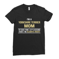 I'm A Yorkshire Terrier Mom, I'm Always Right Ladies Fitted T-shirt | Artistshot