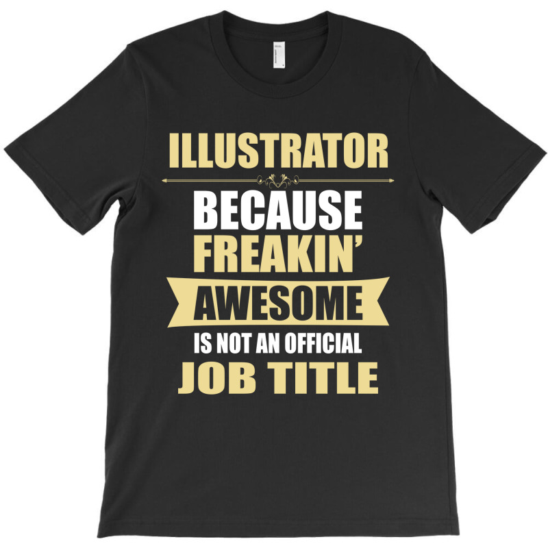Illustrator Because Freakin' Awesome Isn't A Job Title T-shirt | Artistshot