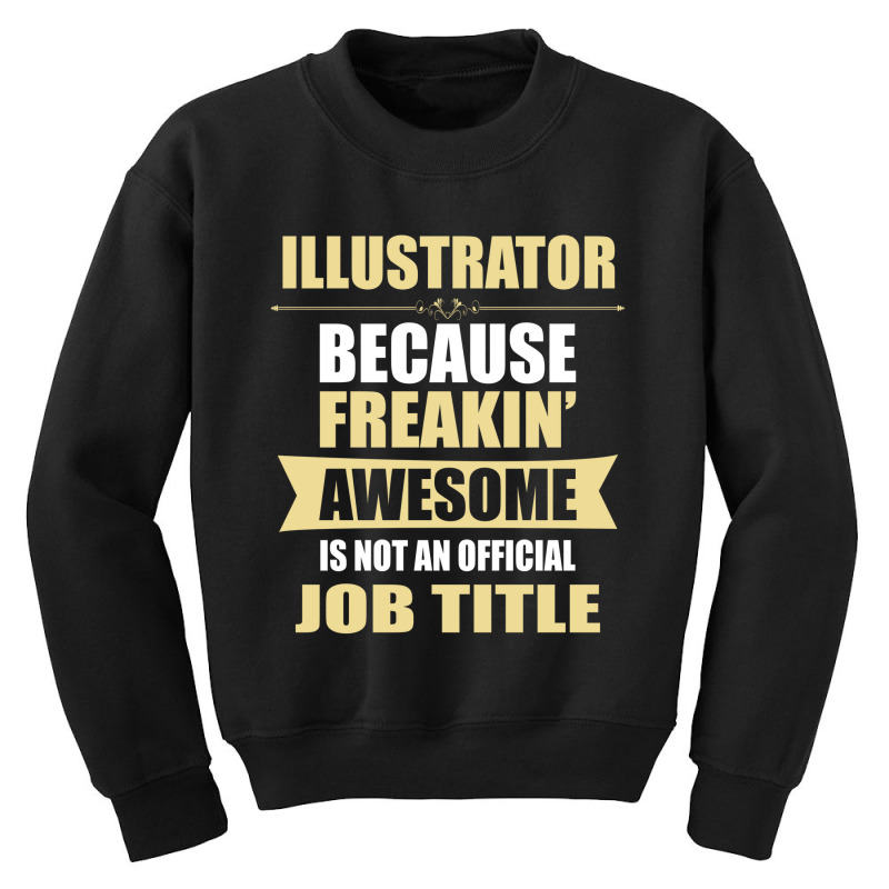 Illustrator Because Freakin' Awesome Isn't A Job Title Youth Sweatshirt | Artistshot