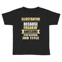 Illustrator Because Freakin' Awesome Isn't A Job Title Toddler T-shirt | Artistshot
