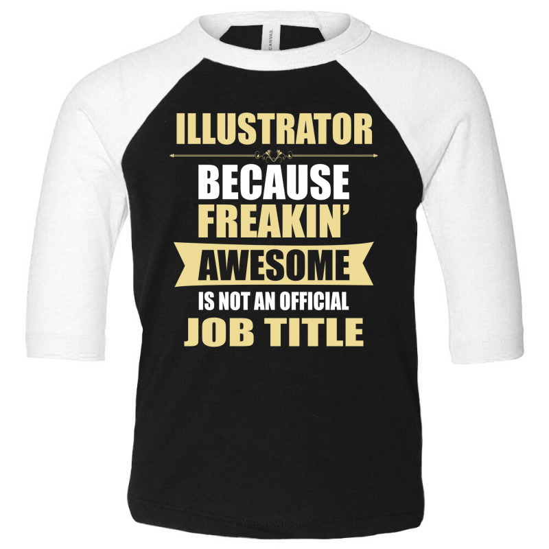 Illustrator Because Freakin' Awesome Isn't A Job Title Toddler 3/4 Sleeve Tee | Artistshot