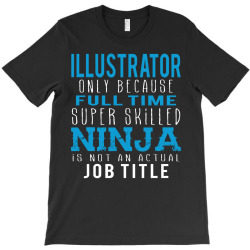 illustrator because ninja is not a job title T-Shirt | Artistshot
