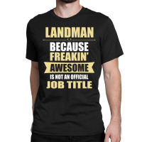 Landman Because Freakin' Awesome Isn't A Job Title Classic T-shirt | Artistshot