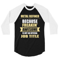 Metal Refiner Because Freakin' Awesome Isn't A Job Title 3/4 Sleeve Shirt | Artistshot