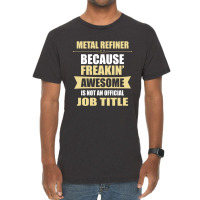 Metal Refiner Because Freakin' Awesome Isn't A Job Title Vintage T-shirt | Artistshot