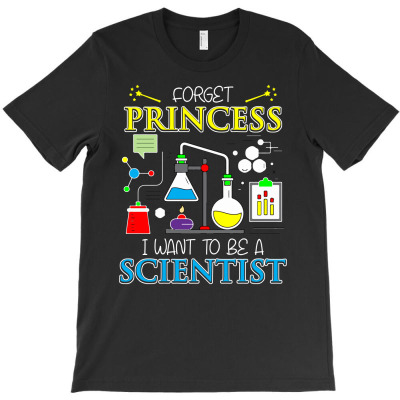 Forget Princess I Want To Be A Scientist T Sshirt T-shirt Designed By Hung