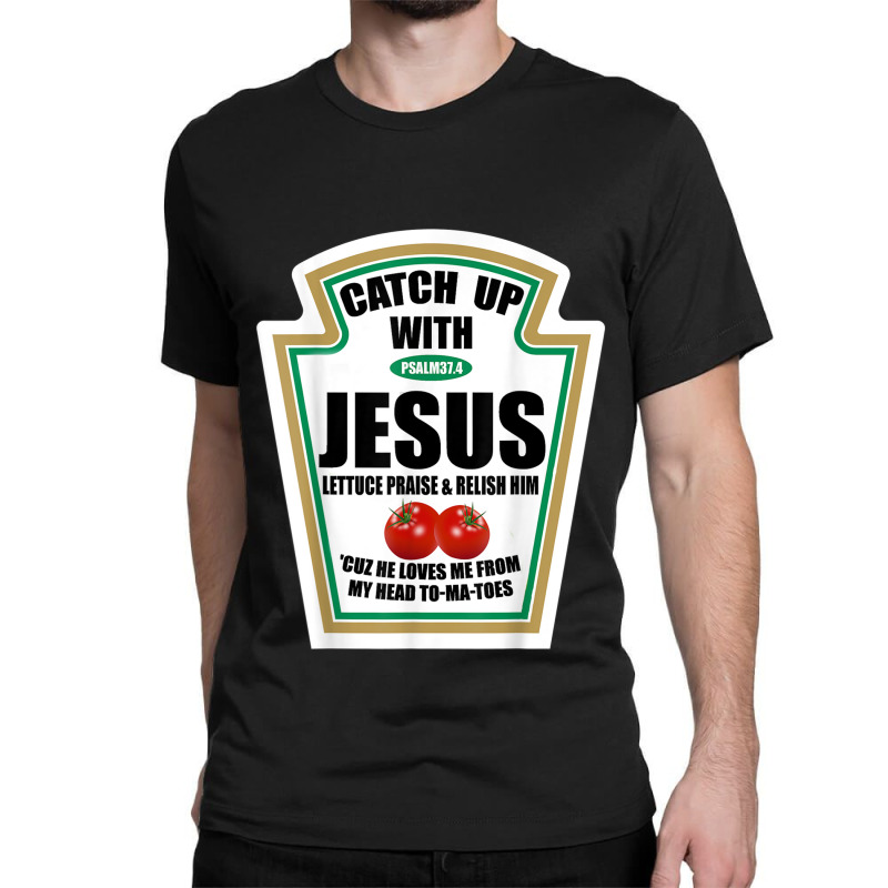 Custom Christian Catch Up With Jesus Ketchup Classic T shirt By